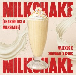 封面 Valexus feat. 3rd Wall & Ceres - Milkshake (Shaking Like A Milkshake)