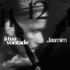 Jasmim - A Tua Vontade