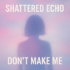 封面 Shattered Echo - Don't Make Me Shattered Echo - Don't Make Me