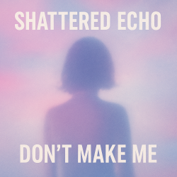封面 Shattered Echo - Don't Make Me