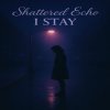 封面 Shattered Echo - I Stay Shattered Echo - I Stay