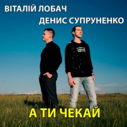 封面 Віталій Лобач & Денис Супруненко - А ти чекай