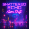 封面 Shattered Echo - Neon Drift Shattered Echo - Neon Drift