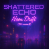 封面 Shattered Echo - Neon Drift (Slowed) Shattered Echo - Neon Drift (Slowed)