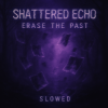 封面 Shattered Echo - Erase The Past (Slowed) Shattered Echo - Erase The Past (Slowed)