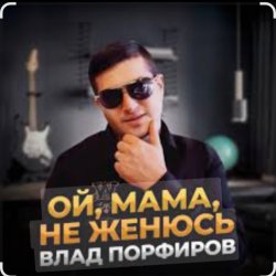 封面 Влад Порфиров - Ой, мама, не женюсь