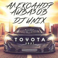 封面 Александр Айвазов & DJ Unix - Тойота (Version 2021)