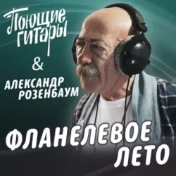 封面 Поющие Гитары feat. Александр Розенбаум - Фланелевое лето