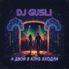 封面 DJ GUSLI - А двоя в клуб входили DJ GUSLI - А двоя в клуб входили
