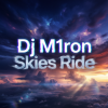 封面 Dj M1ron - Skies Ride Dj M1ron - Skies Ride