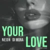 封面 N.E.O.N & Di Mora - Your Love (Radio Edit) N.E.O.N & Di Mora - Your Love (Radio Edit)