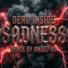 封面 Dead Inside & Angel-69 - Dead Inside - Sadness (Remix by Angel-69) Dead Inside & Angel-69 - Dead Inside - Sadness (Remix by Angel-69)