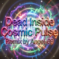 封面 Dead Inside - Cosmic Pulse (Remix by Angel-69)