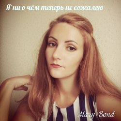 封面 Mary Bond - Я ни о чём теперь не сожалею