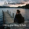 封面 Dj Alexey Harder - I Miss the Way It Felt Dj Alexey Harder - I Miss the Way It Felt