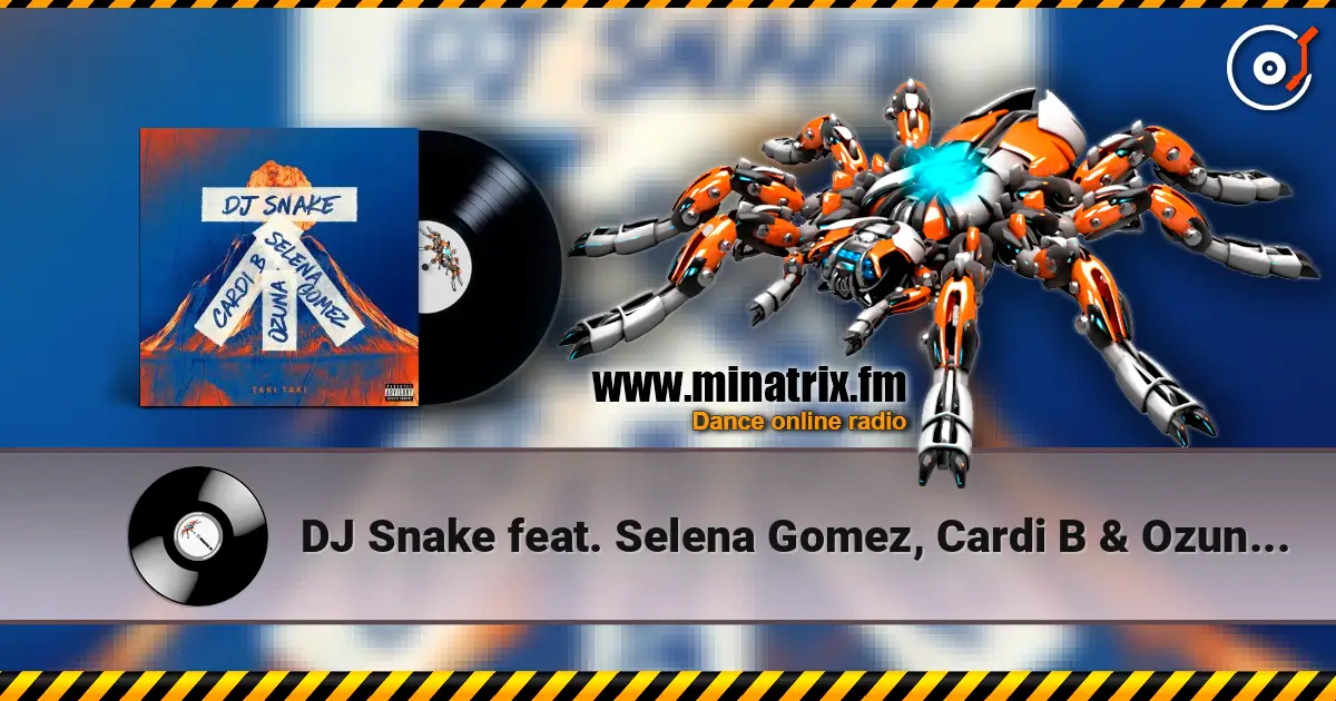 DJ Snake feat. Selena Gomez, Cardi B & Ozuna - Taki Taki 高品质在线收听 | Minatrix.FM