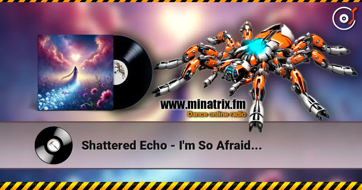 Shattered Echo - I'm So Afraid... 高品质在线收听 | Minatrix.FM