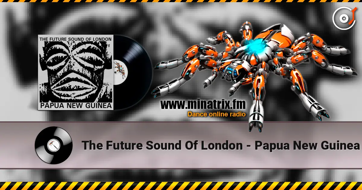 The Future Sound Of London - Papua New Guinea 高品质在线收听 | Minatrix.FM
