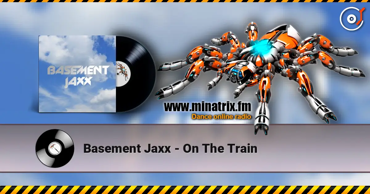 Basement Jaxx - On The Train 高品质在线收听 | Minatrix.FM