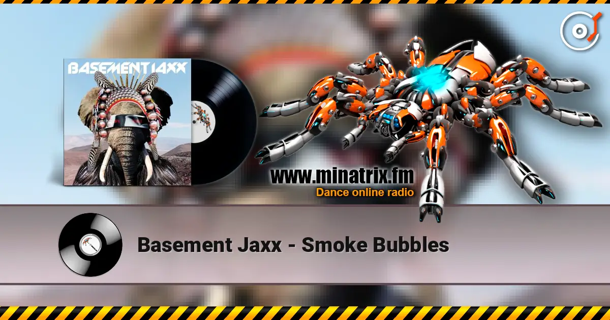 Basement Jaxx - Smoke Bubbles 高品质在线收听 | Minatrix.FM