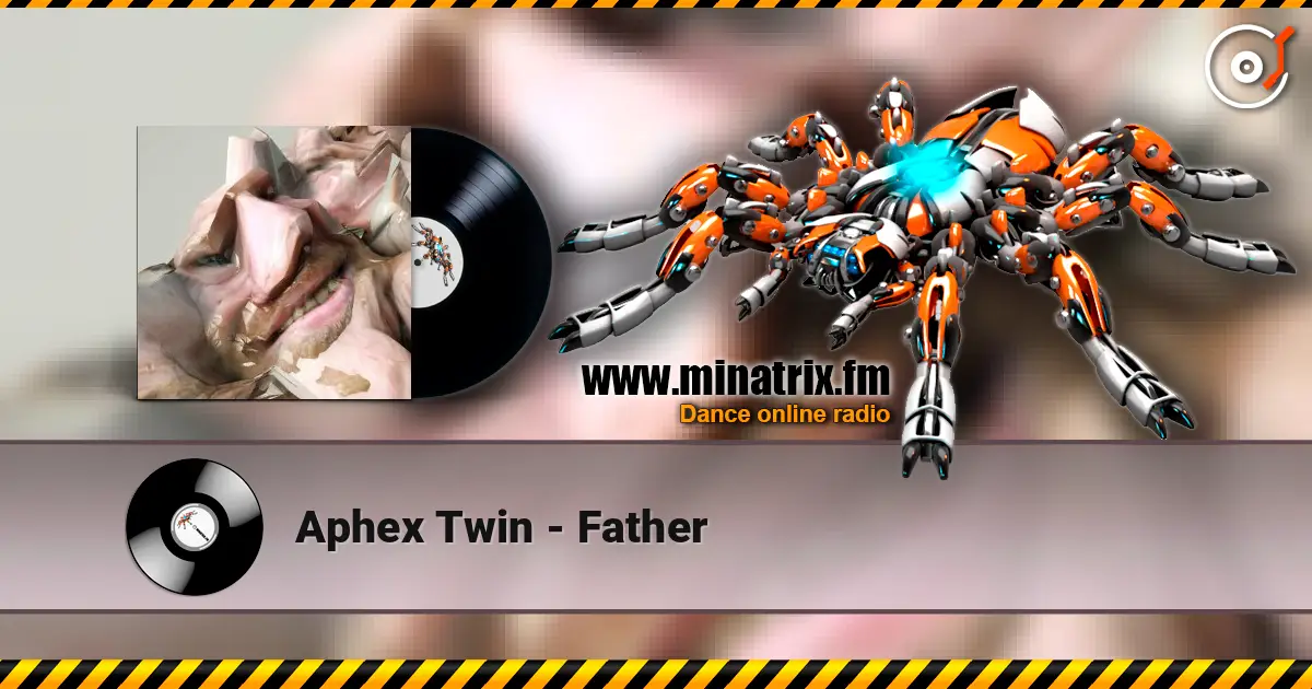 Aphex Twin - Father 高品质在线收听 | Minatrix.FM