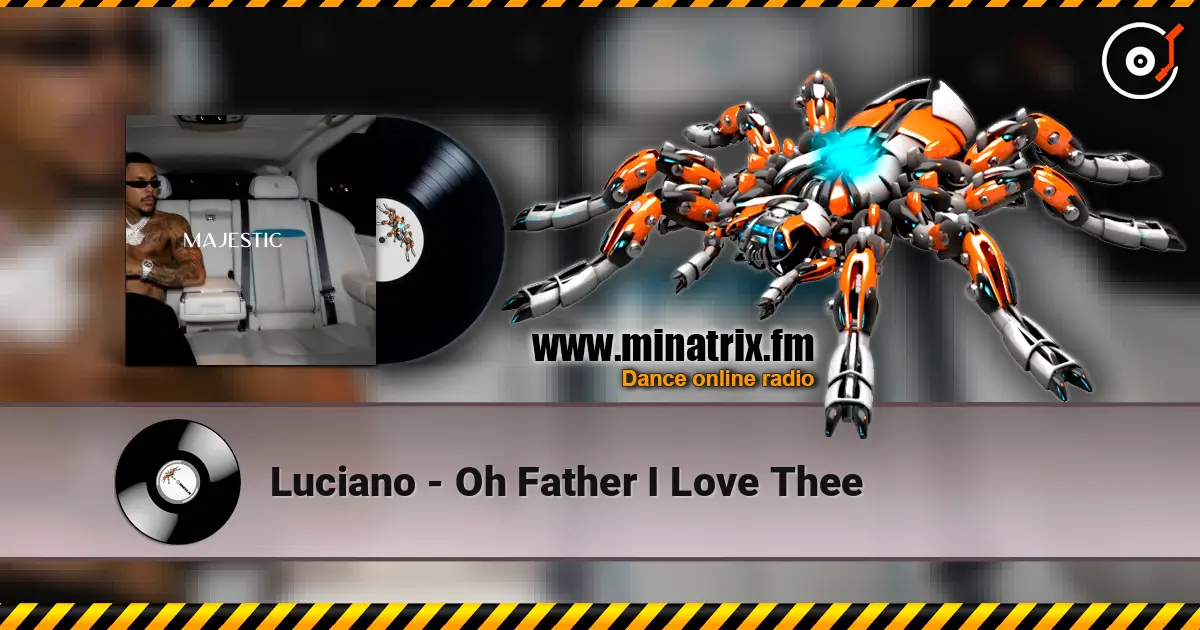 Luciano - Oh Father I Love Thee 高品质在线收听 | Minatrix.FM
