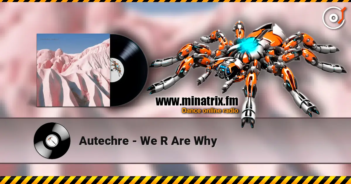 Autechre - We R Are Why 高品质在线收听 | Minatrix.FM