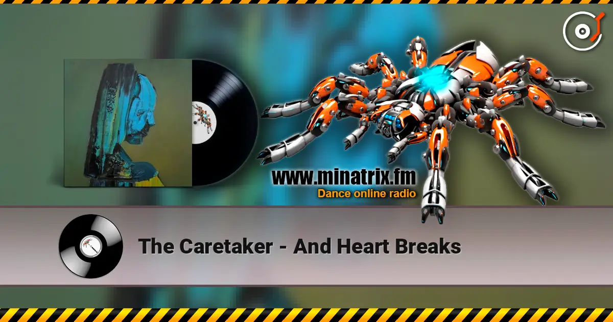 The Caretaker - And Heart Breaks 高品质在线收听 | Minatrix.FM