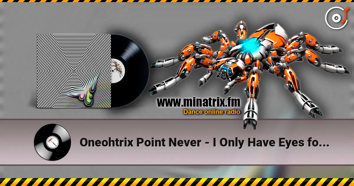 Oneohtrix Point Never - I Only Have Eyes for You 高品质在线收听 | Minatrix.FM