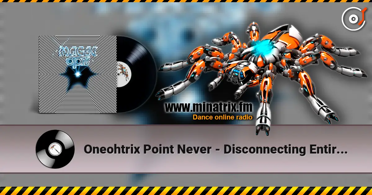 Oneohtrix Point Never - Disconnecting Entirely 高品质在线收听 | Minatrix.FM