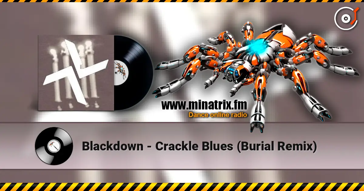 Blackdown - Crackle Blues (Burial Remix) 高品质在线收听 | Minatrix.FM