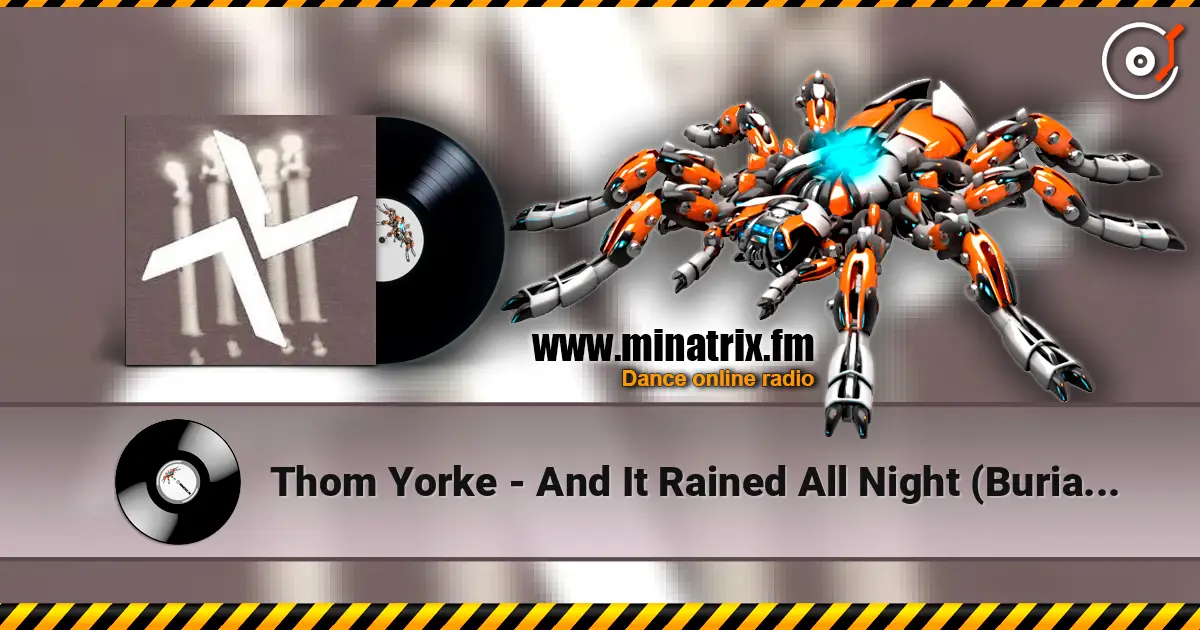 Thom Yorke - And It Rained All Night (Burial Remix) 高品质在线收听 | Minatrix.FM