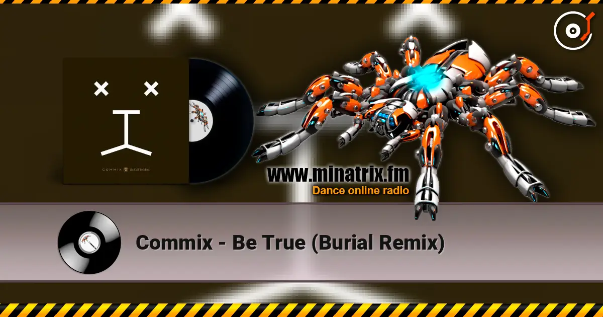 Commix - Be True (Burial Remix) 高品质在线收听 | Minatrix.FM