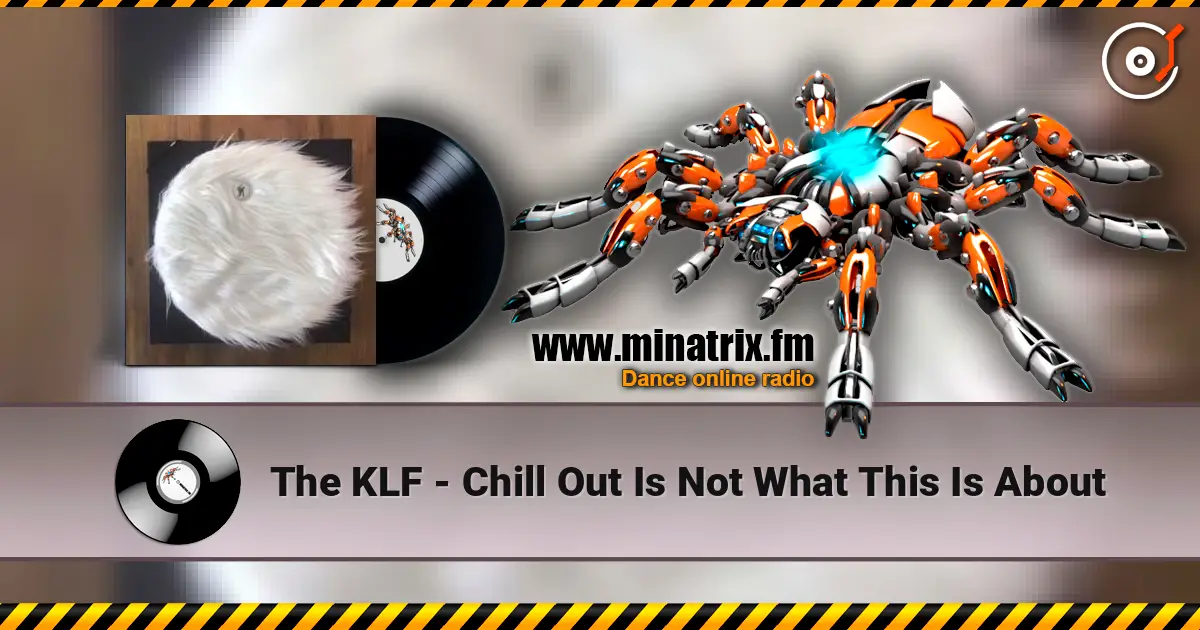 The KLF - Chill Out Is Not What This Is About 高品质在线收听 | Minatrix.FM