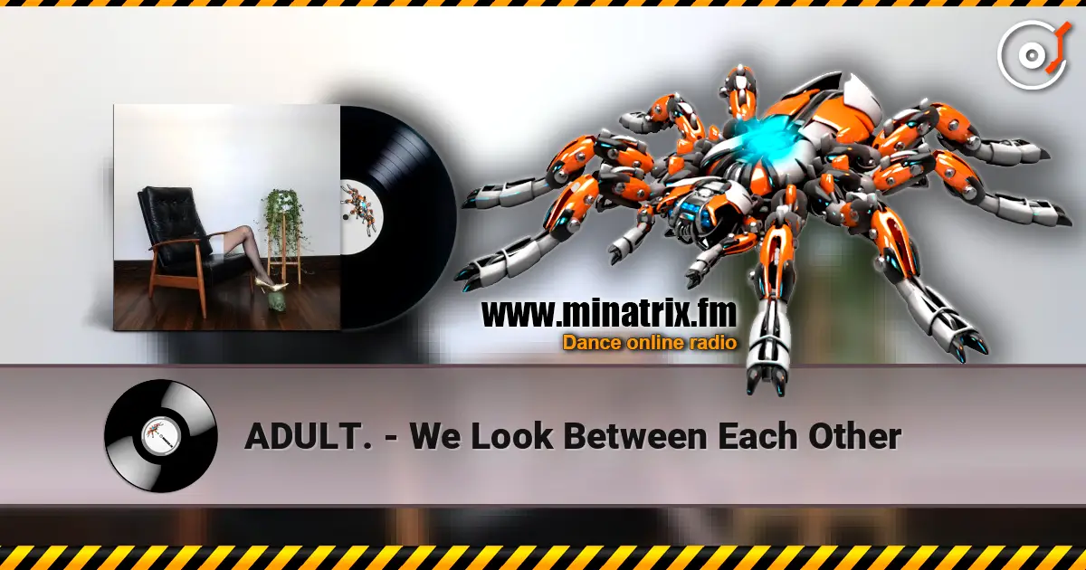 ADULT. - We Look Between Each Other 高品质在线收听 | Minatrix.FM