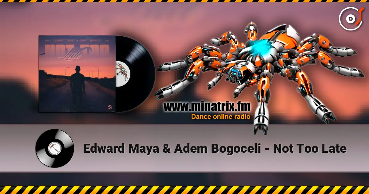 Edward Maya & Adem Bogoceli - Not Too Late listen online in high quality | Minatrix.FM