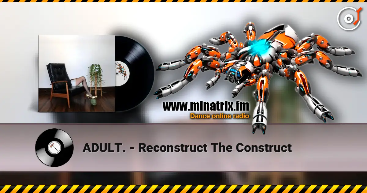 ADULT. - Reconstruct The Construct 高品质在线收听 | Minatrix.FM