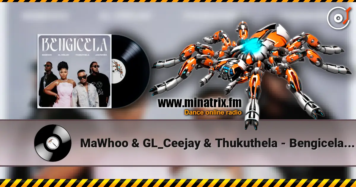 MaWhoo & GL_Ceejay & Thukuthela - Bengicela (feat. Jazzworx) 高品质在线收听 | Minatrix.FM