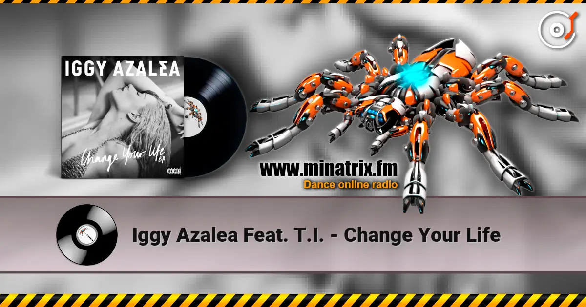 Iggy Azalea Feat. T.I. - Change Your Life 高品质在线收听 | Minatrix.FM