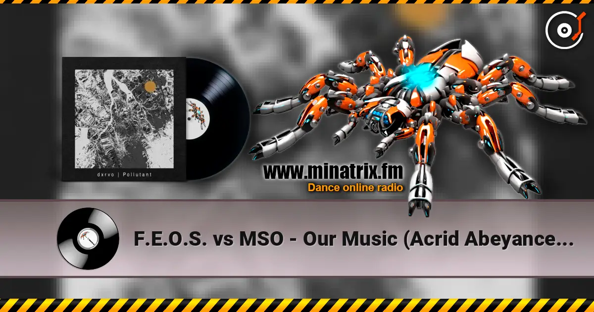 F.E.O.S. vs MSO - Our Music (Acrid Abeyance Mix) 高品质在线收听 | Minatrix.FM