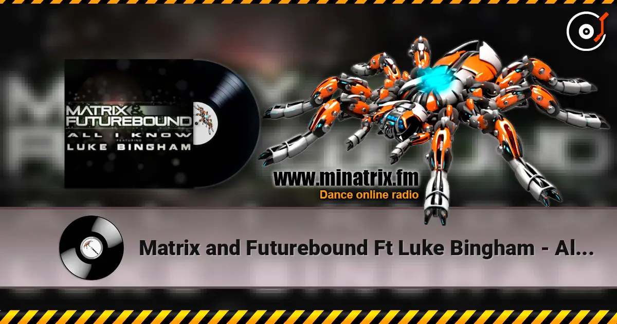 Matrix and Futurebound Ft Luke Bingham - All I Know (Rolling Out DJ Mix) 高品质在线收听 | Minatrix.FM