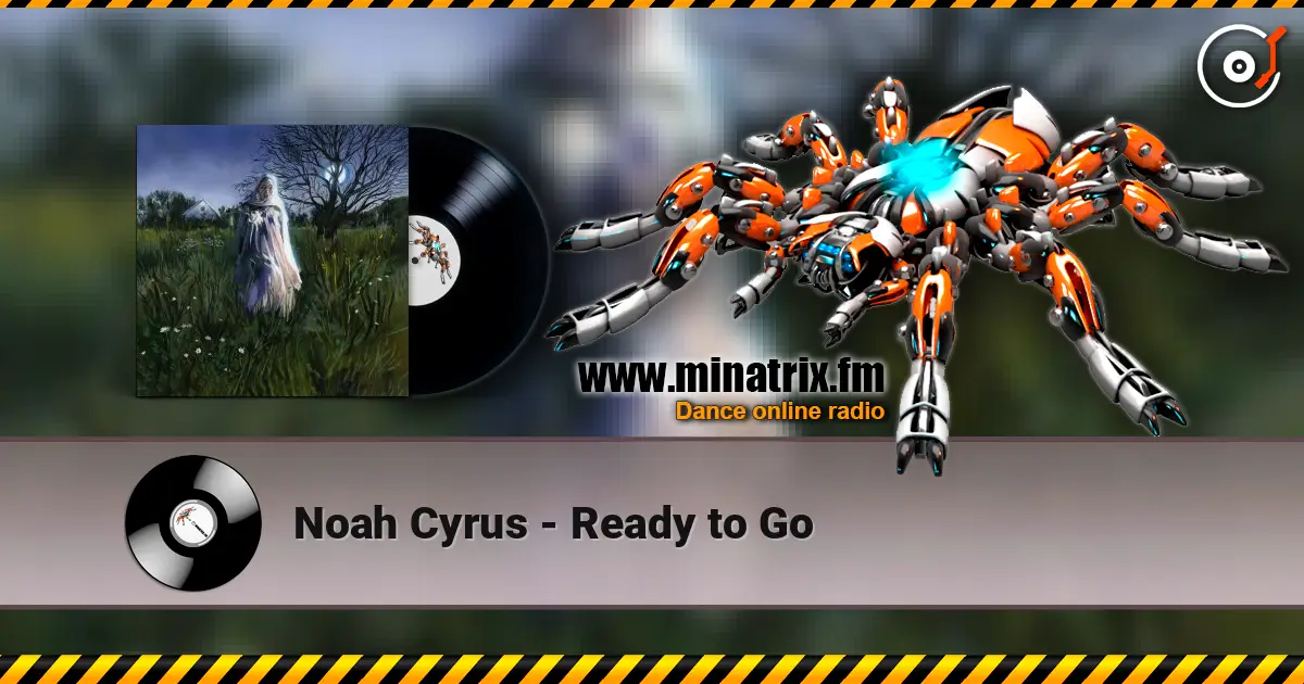 Noah Cyrus - Ready to Go 高品质在线收听 | Minatrix.FM
