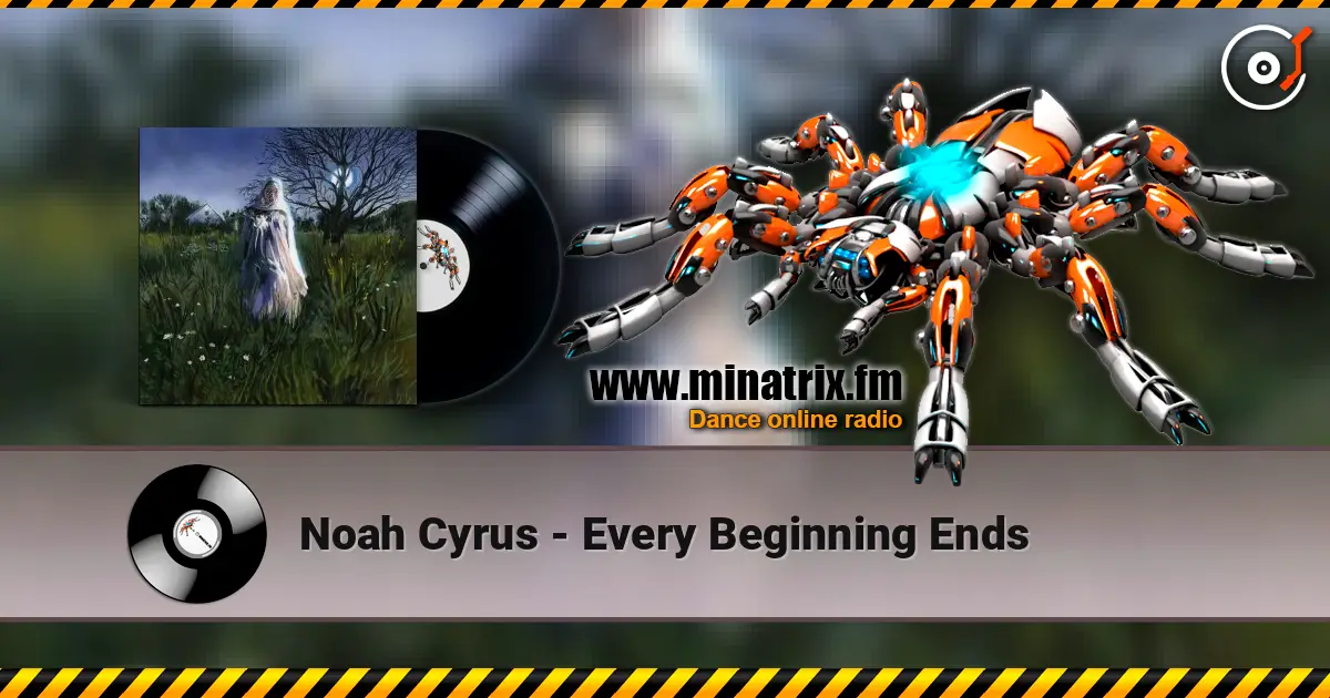 Noah Cyrus - Every Beginning Ends 高品质在线收听 | Minatrix.FM