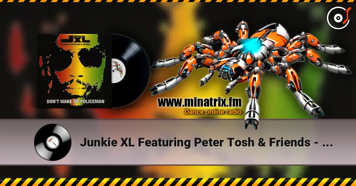 Junkie XL Featuring Peter Tosh & Friends - Don't Wake Up Policeman 高品质在线收听 | Minatrix.FM