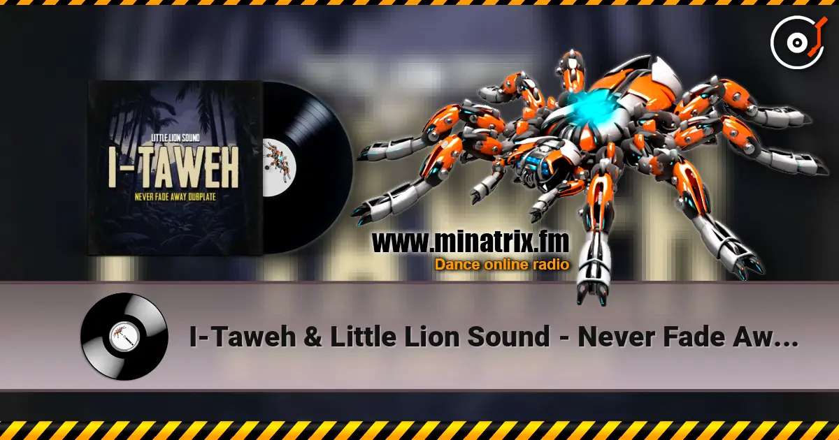I-Taweh & Little Lion Sound - Never Fade Away Dubplate 高品质在线收听 | Minatrix.FM