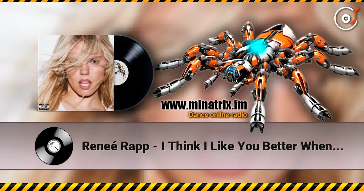 Reneé Rapp - I Think I Like You Better When You’re Gone 高品质在线收听 | Minatrix.FM
