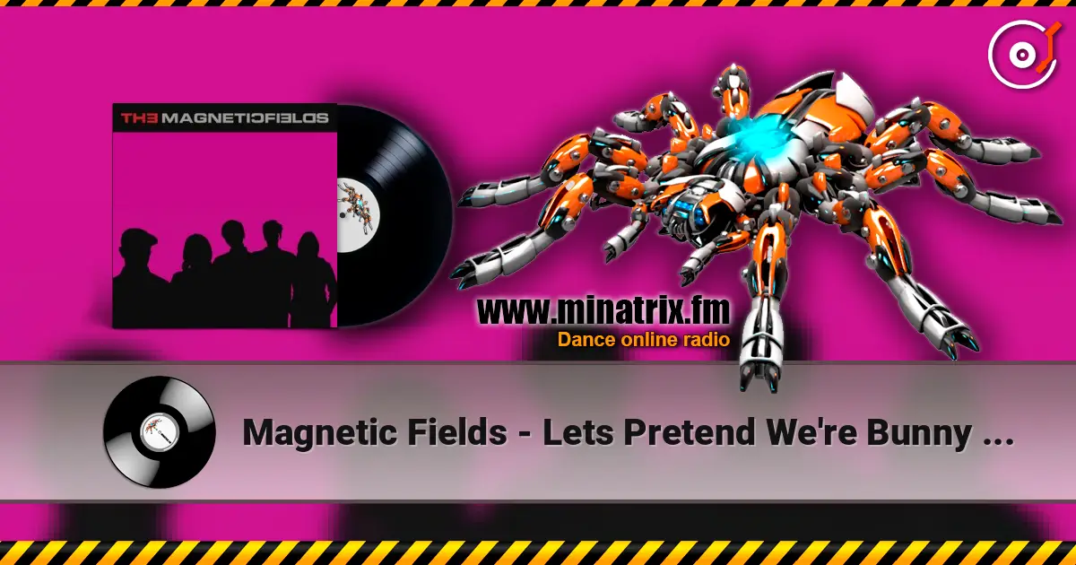 Magnetic Fields - Lets Pretend We're Bunny Rabbits 高品质在线收听 | Minatrix.FM
