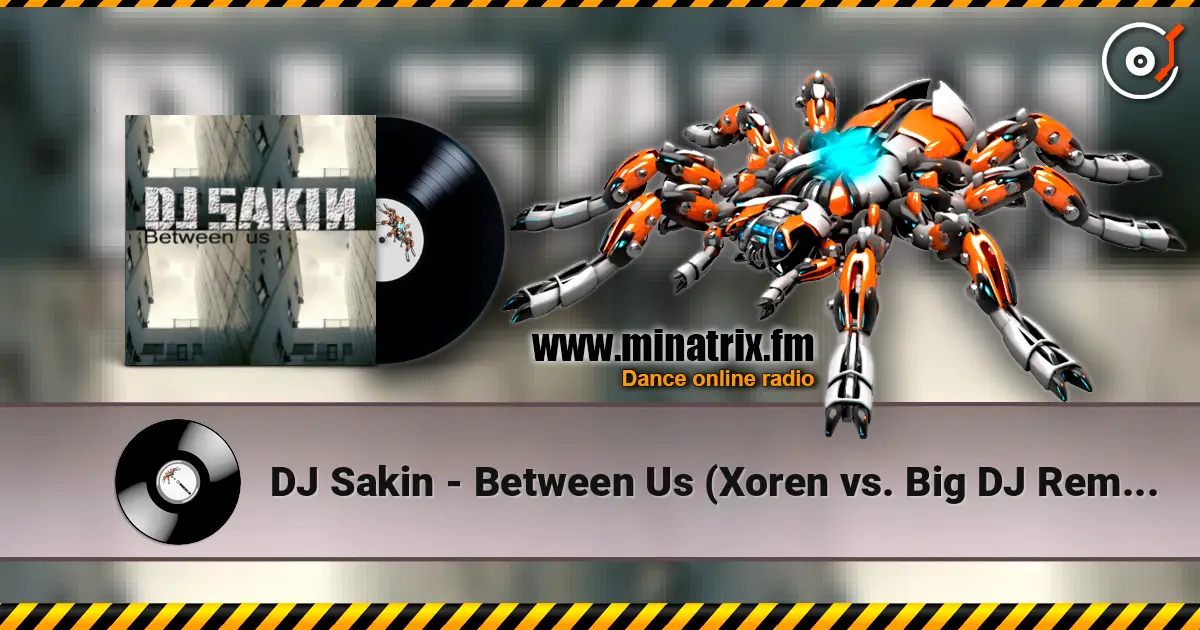 DJ Sakin - Between Us (Xoren vs. Big DJ Remix) 高品质在线收听 | Minatrix.FM