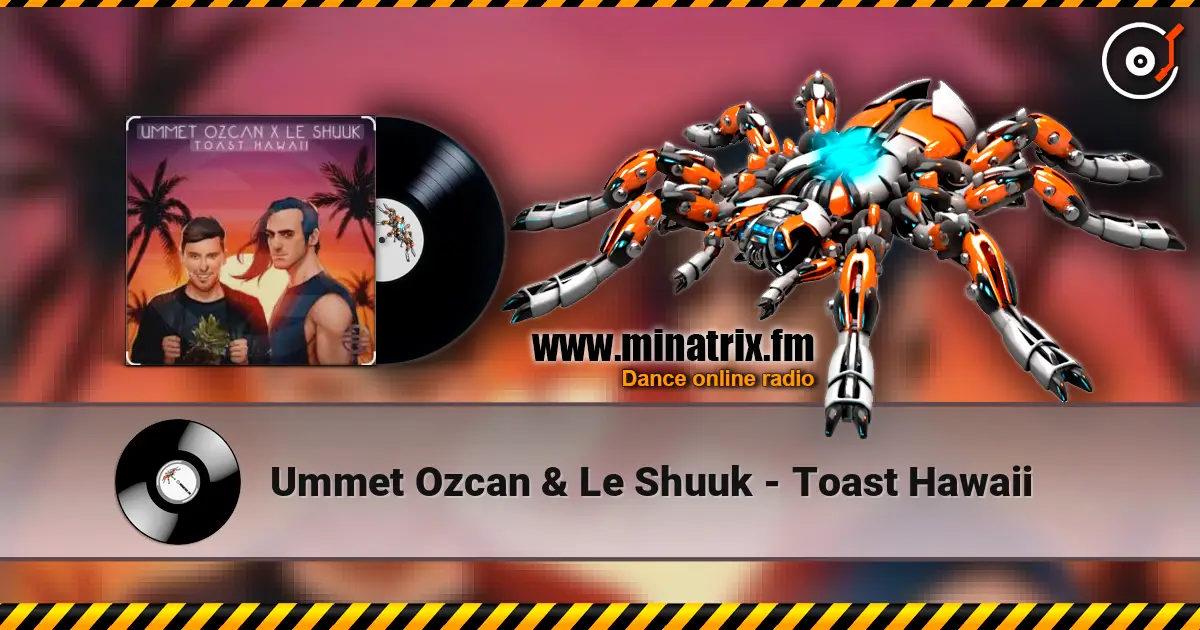 Ummet Ozcan & Le Shuuk - Toast Hawaii 高品质在线收听 | Minatrix.FM