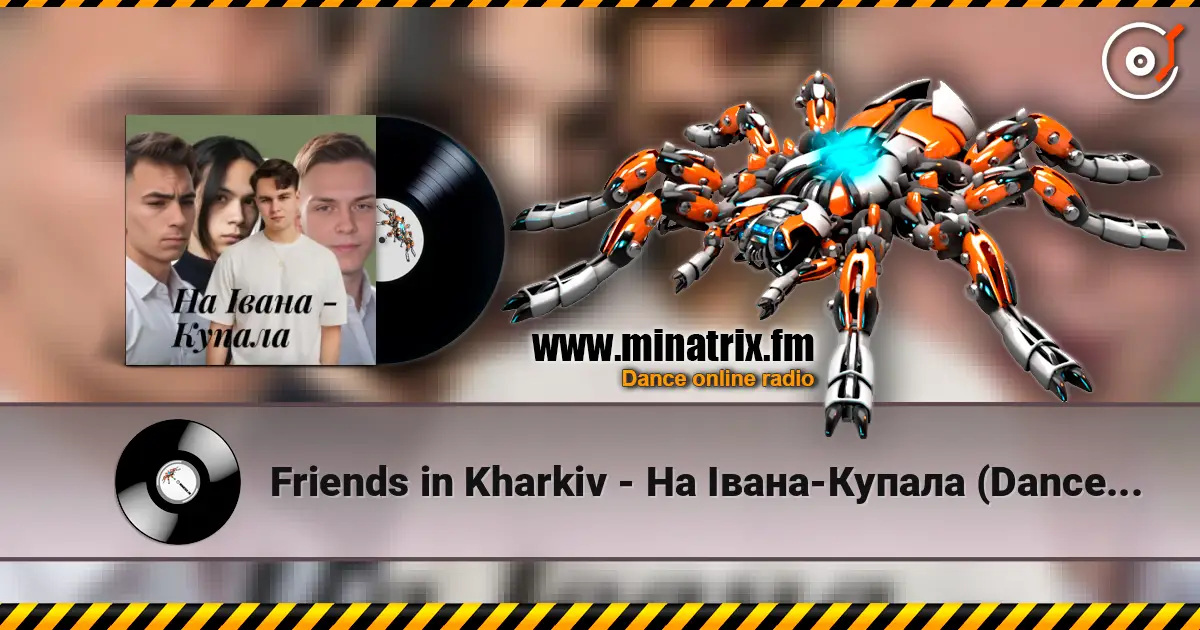Friends in Kharkiv - На Івана-Купала (Dance versio слухати онлайн у високій якості | Minatrix.FM